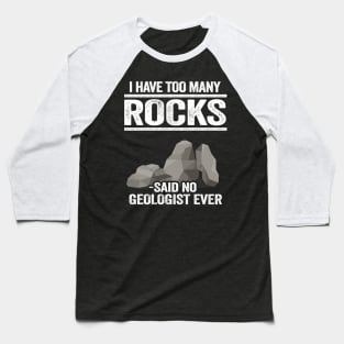 I Have Too Many Rocks Said No Geologist Ever Rock Collector Baseball T-Shirt